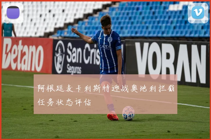 阿根廷麦卡利斯特迎战奥地利拦截任务状态评估