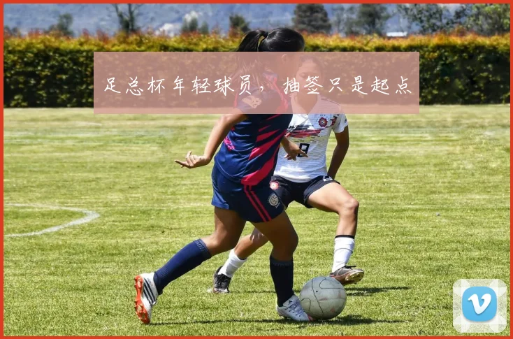 足总杯年轻球员，抽签只是起点