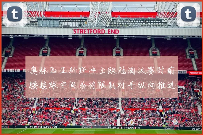 奥林匹亚科斯冲击欧冠淘汰赛时前腰接球空间或将限制对手纵向推进