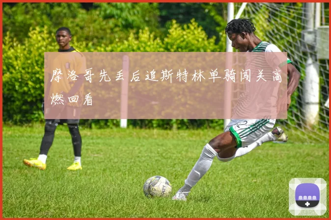 摩洛哥先丢后追斯特林单骑闯关高燃回看