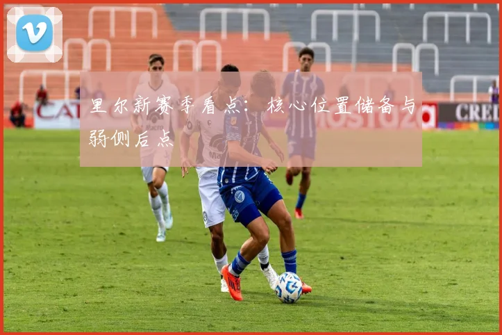 里尔新赛季看点：核心位置储备与弱侧后点