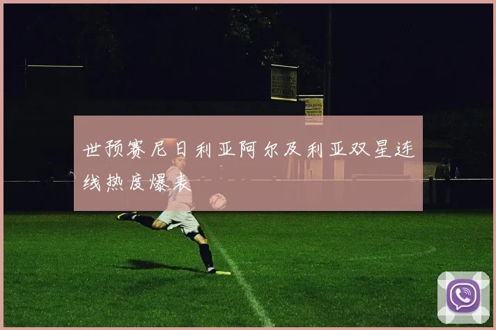 世预赛尼日利亚阿尔及利亚双星连线热度爆表