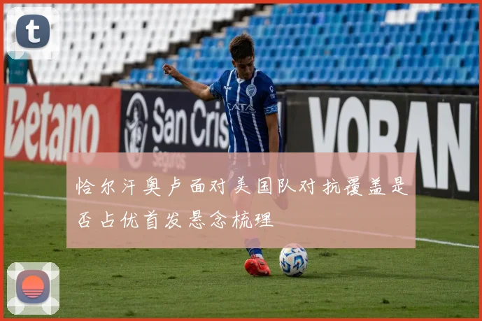 恰尔汗奥卢面对美国队对抗覆盖是否占优首发悬念梳理