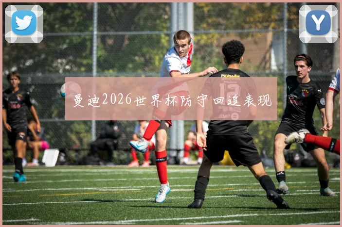 曼迪2026世界杯防守回追表现